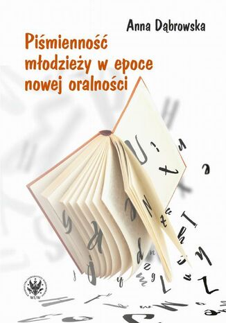 Piśmienność młodzieży w epoce nowej oralności Anna Dąbrowska - okladka książki