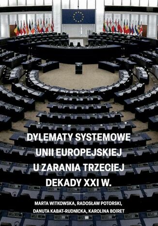 Dylematy systemowe Unii Europejskiej u zarania trzeciej dekady XXI w Marta Witkowska, Danuta Kabat-Rudnicka, Radosław Potorski, Karolina Boiret - okladka książki