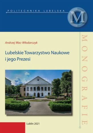 Lubelskie Towarzystwo Naukowe i jego Prezesi Andrzej Wac-Włodarczyk - okladka książki