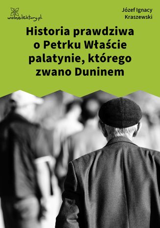 Historia prawdziwa o Petrku Właście palatynie, którego zwano Duninem Józef Ignacy Kraszewski - okladka książki