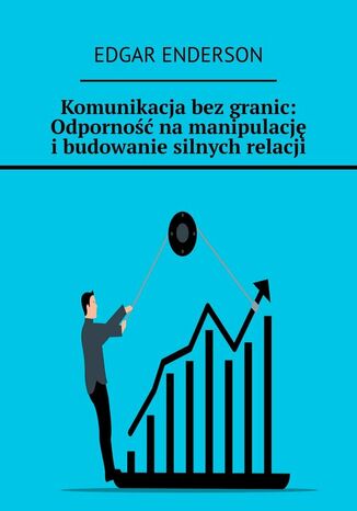 Komunikacja bez granic: Odporność na manipulację i budowanie silnych relacji Edgar Enderson - okladka książki