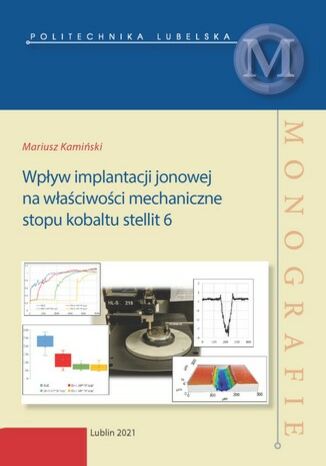 Wpływ implantacji jonowej na właściwości mechaniczne stopu kobaltu stellit 6 Mariusz Kamiński - okladka książki