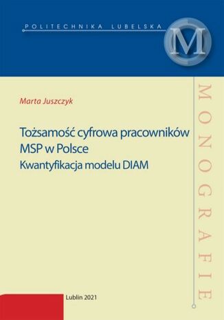 Tożsamość cyfrowa pracowników MSP w Polsce. Kwantyfikacja modelu DIAM Marta Juszczyk - okladka książki