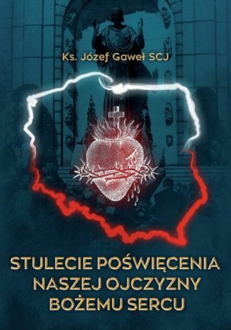 Stulecie poświęcenia Ojczyzny ks. Józef Gaweł SCJ - okladka książki