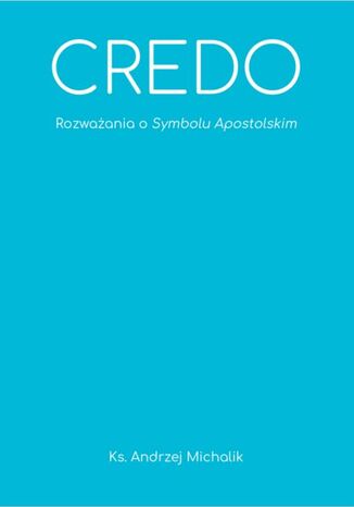 CREDO. Rozważania o Symbolu Apostolskim ks. Andrzej Michalik - okladka książki