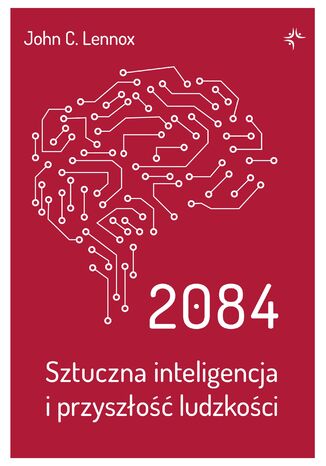 2084.Sztuczna inteligencja i przyszłość ludzkości John C.Lennox - okladka książki