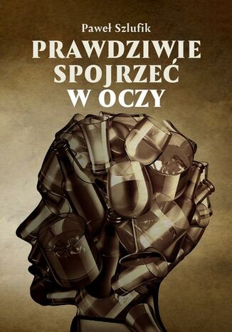 Prawdziwie spojrzeć w oczy Paweł Szlufik - okladka książki