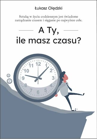 A Ty, ile masz czasu? Łukasz Olędzki - okladka książki