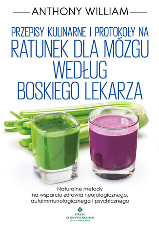 Przepisy kulinarne i protokoły na Ratunek dla mózgu według Boskiego Lekarza Anthony William - okladka książki