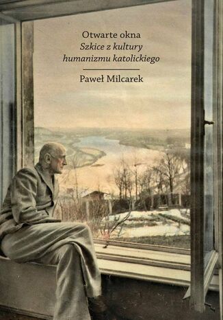 Otwarte okna. Szkice z kultury humanizmu katolickiego Paweł Milcarek - okladka książki