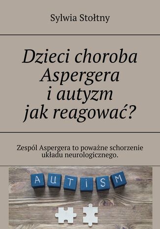 Dzieci choroba Aspergera i autyzm jak reagować? Sylwia Stołtny - okladka książki