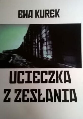 Ucieczka z zesłania Ewa Kurek - okladka książki