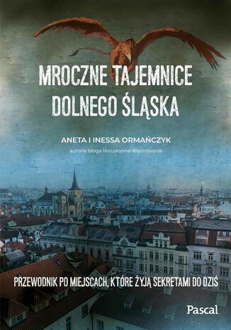 Mroczne tajemnice Dolnego Śląska. Przewodnik po miejscach, które żyją sekretami do dziś Aneta Ormańczyk, Inessa Ormańczyk - okladka książki