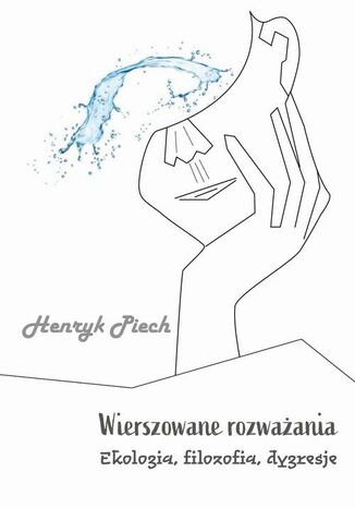 Wierszowane rozważania. Ekologia, filozofia, dygresje Henryk Piech - okladka książki