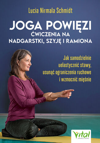 Joga powięzi - ćwiczenia na nadgarstki, szyję i ramiona Lucia Nirmala Schmidt - okladka książki