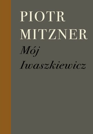 Mój Iwaszkiewicz Piotr Mitzner - okladka książki