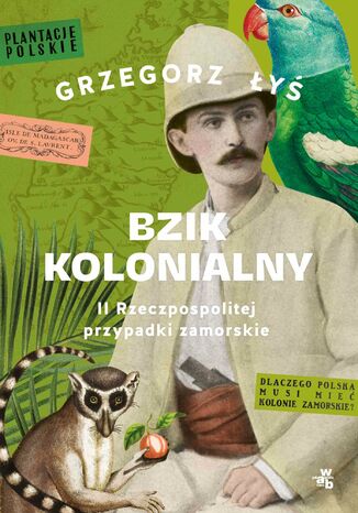 Bzik kolonialny. II Rzeczpospolitej przypadki zamorskie Grzegorz Łyś - okladka książki