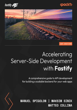 Accelerating Server-Side Development with Fastify. A comprehensive guide to API development for building a scalable backend for your web apps Manuel Spigolon, Maksim Sinik, Matteo Collina - okladka książki
