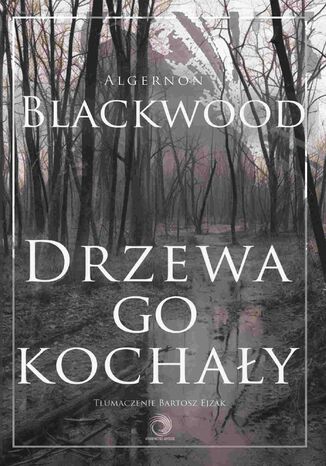 Drzewa go kochały Algernon Blackwood - okladka książki