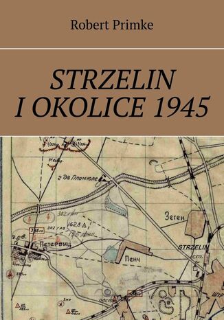 Strzelin i okolice 1945 Robert Primke - okladka książki