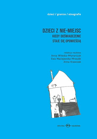 Dzieci z nie-miejsc. Kiedy doświadczenie staje się opowieścią. T-1 i 2 Anna Witeska-Młynarczyk, Ewa Maciejewska-Mroczek, Anna Krawczak - okladka książki