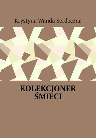 Kolekcjoner śmieci Krystyna Serdeczna - okladka książki