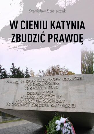 W cieniu Katynia zbudzić prawdę Stanisław Stasieczek - okladka książki