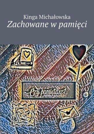 Zachowane w pamięci Kinga Michałowska - okladka książki