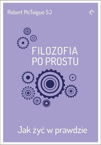 Filozofia po prostu. Jak żyć w prawdzie Robert McTeigue SJ - okladka książki