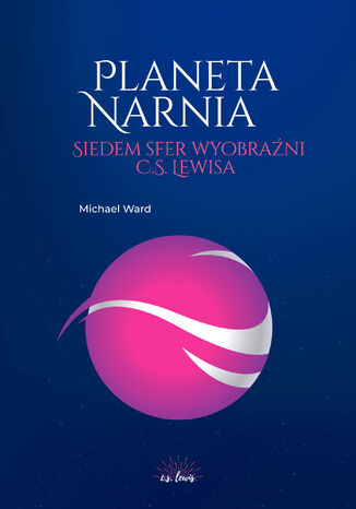 Planeta Narnia. Siedem sfer wyobraźni C. S. Lewisa Michael Ward  - okladka książki