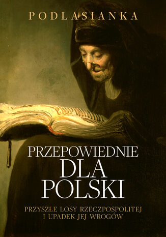 Przepowiednie dla Polski. Przyszłe losy Rzeczpospolitej i upadek jej wrogów Podlasianka - okladka książki