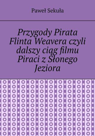 Przygody Pirata Flinta Weavera Paweł Sekuła - okladka książki