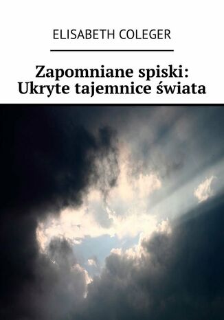 Zapomniane spiski: Ukryte tajemnice świata Elisabeth Coleger - okladka książki