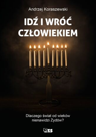 Idź i wróć człowiekiem Andrzej Koraszewski - okladka książki