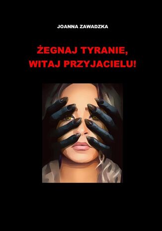 Żegnaj, tyranie -- witaj, przyjacielu! Joanna Zawadzka - okladka książki