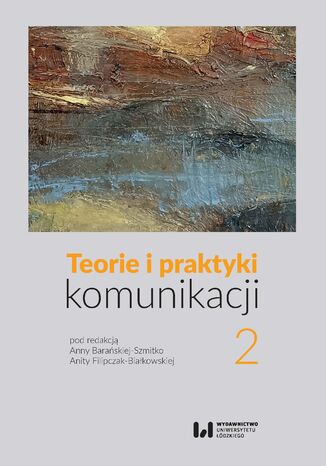 Teorie i praktyki komunikacji 2 Anna Barańska-Szmitko, Anita Filipczak-Białkowska - okladka książki