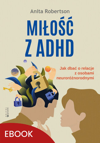 Miłość z ADHD. Jak dbać o relacje z osobami neuroróżnorodnymi Anita Robertson - okladka książki