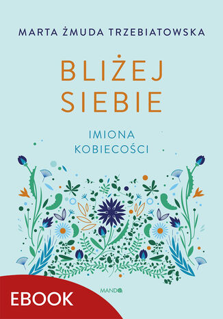 Bliżej siebie Imiona kobiecości. Imiona kobiecości Marta Żmuda Trzebiatowska - okladka książki