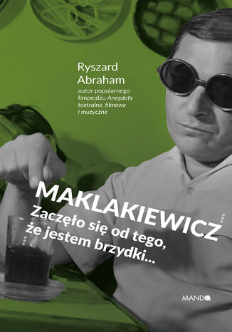 Maklakiewicz. Zaczęło się od tego, że jestem brzydki... Zaczęło się od tego, że jestem brzydki Ryszard Abraham - okladka książki