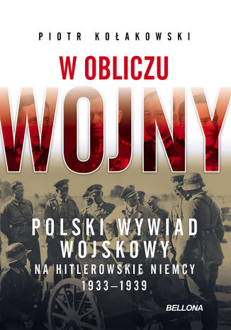 W obliczu wojny. Polski wywiad wojskowy na hitlerowskie Niemcy 1933-1939 Piotr Kołakowski - okladka książki