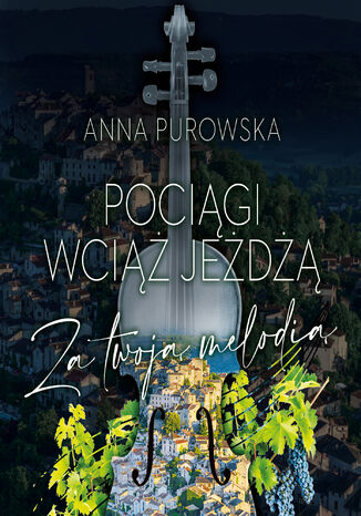 Pociągi wciąż jeżdżą. Za twoją melodią Anna Purowska - okladka książki