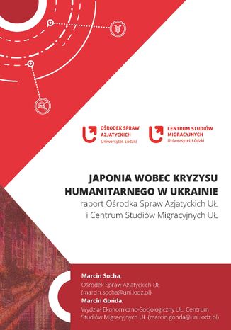 Japonia wobec kryzysu humanitarnego w Ukrainie: raport Ośrodka Spraw Azjatyckich UŁ i Centrum Studiów Migracyjnych UŁ Marcin Socha, Marcin Gońda - okladka książki