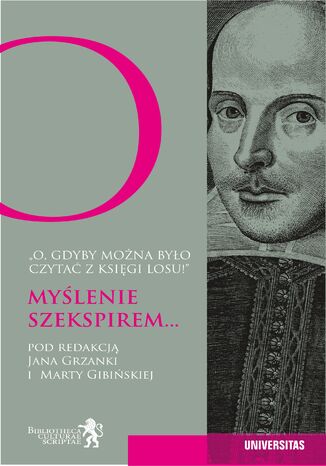 O, gdyby można było czytać z księgi losu! Myślenie Szekspirem Redakcja: Jan Grzanka, Marta Gibińska - okladka książki