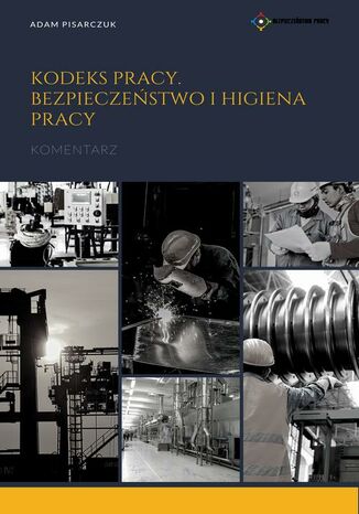 Kodeks pracy. Bezpieczeństwo i higiena pracy. Komentarz Adam Pisarczuk - okladka książki