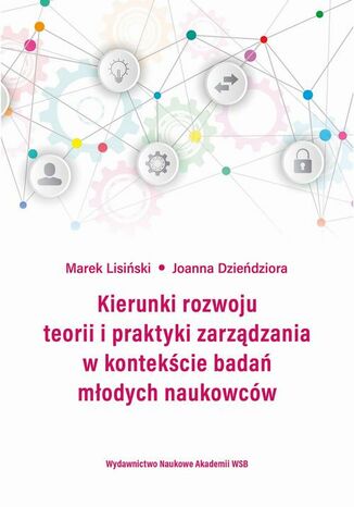 Kierunki rozwoju teorii i praktyki zarządzania w kontekście badań młodych naukowców Marek Lisiński, Joanna Dzieńdziora - okladka książki