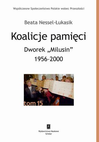 Koalicje pamięci Dworek Milusin 1956-2000 Beata Nessel-Łukasik - okladka książki