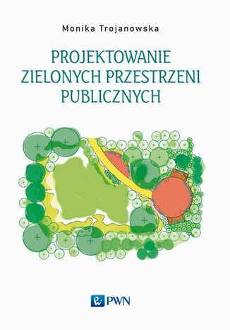 Projektowanie zielonych przestrzeni publicznych Monika Trojanowska - okladka książki