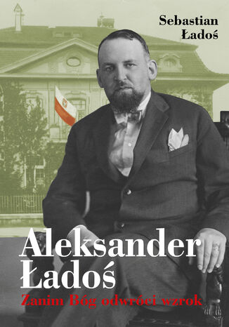 Aleksander Ładoś. Zanim Bóg odwróci wzrok Sebastian Ładoś - okladka książki