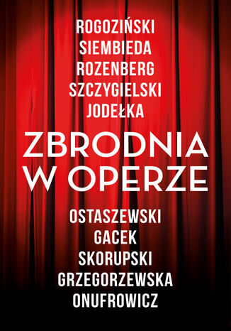 Zbrodnia w operze Bartosz Szczygielski, Gaja Grzegorzewska, Joanna Jodełka, Robert Ostaszewski, Alek Rogoziński, Janusz Onufrowicz, Anna Rozenberg, Maciej Siembieda, Grzegorz Skorupski, Katarzyna Gacek, - okladka książki