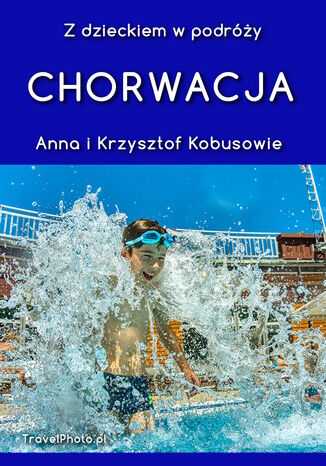 Z dzieckiem w podróży - CHORWACJA Anna i Krzysztof Kobusowie - okladka książki